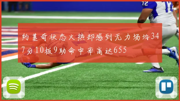 约基奇状态火热却感到无力场均347分10板9助命中率高达655